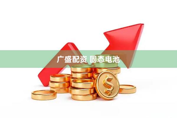广盛配资 固态电池